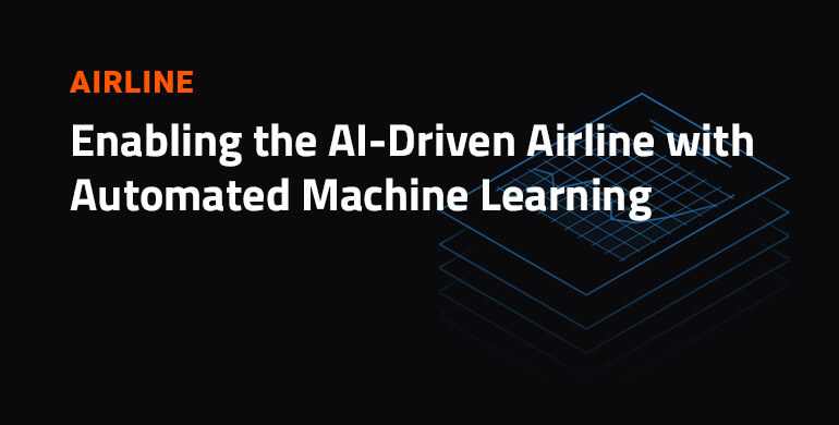 Enabling The AI Driven Airline With Automated Machine Learning | DataRobot