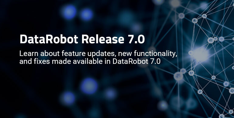 DataRobot Release 7.0 | DataRobot AI Platform